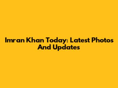 Imran Khan Today: Latest Photos And Updates