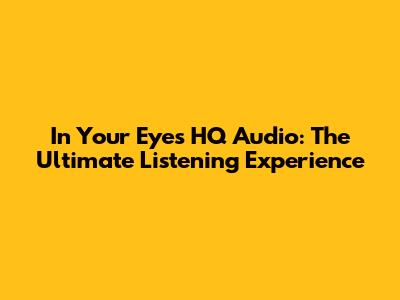 In Your Eyes HQ Audio: The Ultimate Listening Experience