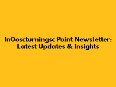 In0oscturningsc Point Newsletter: Latest Updates & Insights