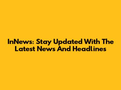 InNews: Stay Updated With The Latest News And Headlines