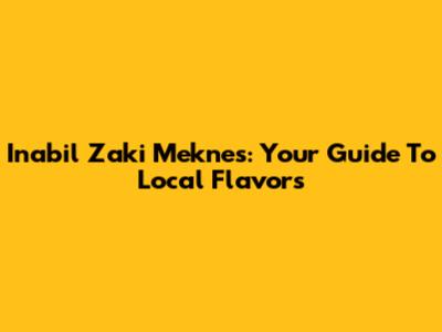 Inabil Zaki Meknes: Your Guide To Local Flavors