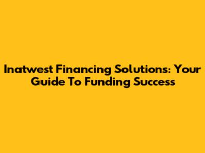 Inatwest Financing Solutions: Your Guide To Funding Success