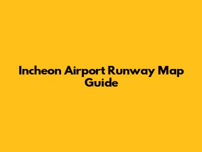 Incheon Airport Runway Map Guide