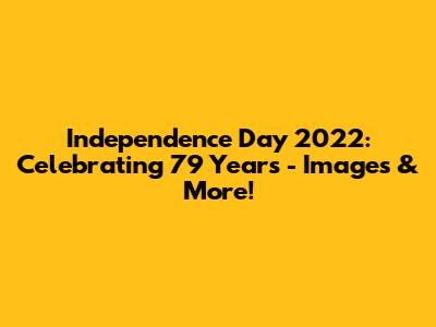 Independence Day 2022: Celebrating 79 Years - Images & More!