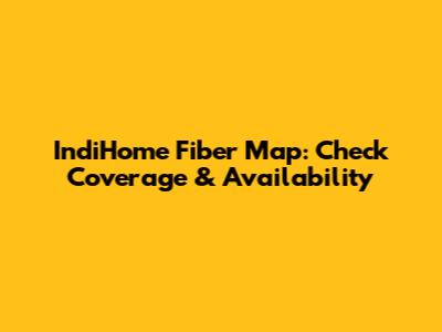 IndiHome Fiber Map: Check Coverage & Availability