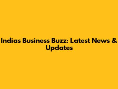 India's Business Buzz: Latest News & Updates