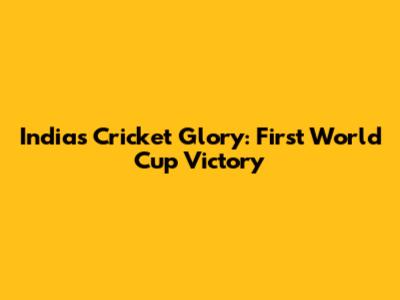 India's Cricket Glory: First World Cup Victory
