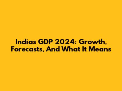India's GDP 2024: Growth, Forecasts, And What It Means