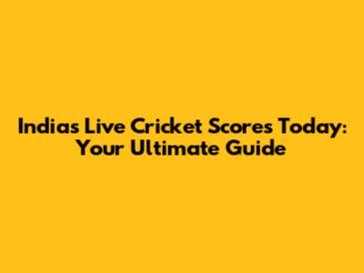 India's Live Cricket Scores Today: Your Ultimate Guide
