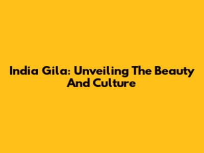 India Gila: Unveiling The Beauty And Culture