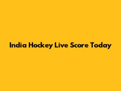 India Hockey Live Score Today