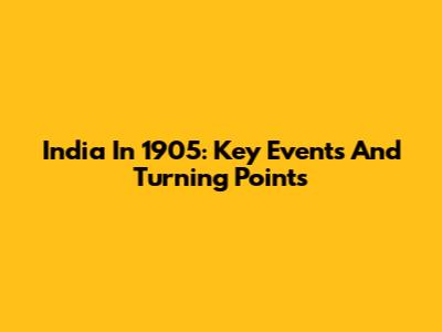 India In 1905: Key Events And Turning Points