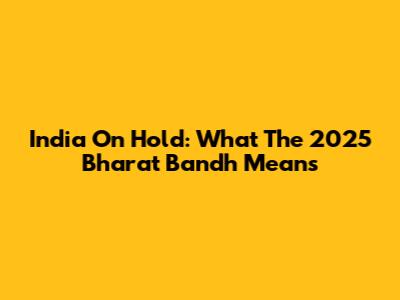 India On Hold: What The 2025 Bharat Bandh Means