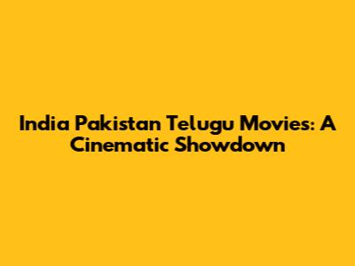 India Pakistan Telugu Movies: A Cinematic Showdown