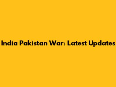 India Pakistan War: Latest Updates