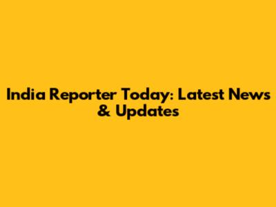 India Reporter Today: Latest News & Updates