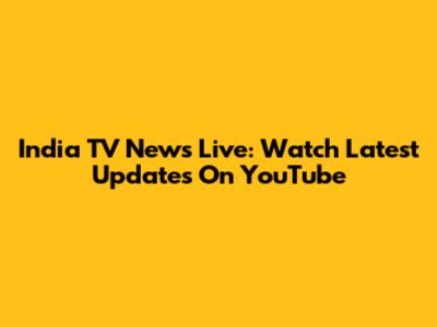 India TV News Live: Watch Latest Updates On YouTube
