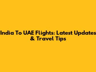 India To UAE Flights: Latest Updates & Travel Tips