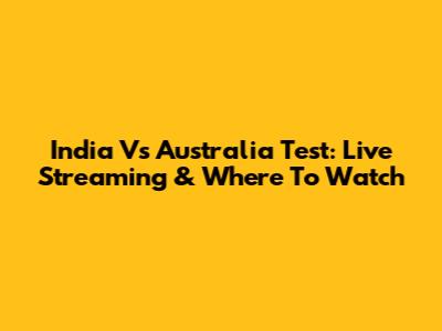 India Vs Australia Test: Live Streaming & Where To Watch