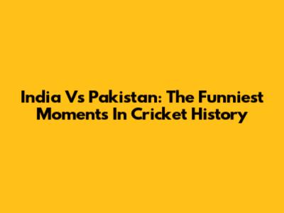 India Vs Pakistan: The Funniest Moments In Cricket History