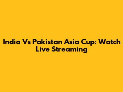 India Vs Pakistan Asia Cup: Watch Live Streaming