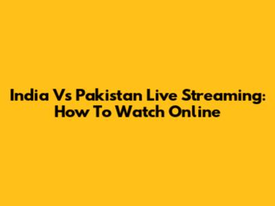 India Vs Pakistan Live Streaming: How To Watch Online