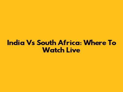 India Vs South Africa: Where To Watch Live