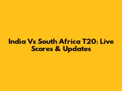 India Vs South Africa T20: Live Scores & Updates