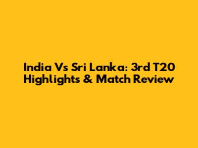 India Vs Sri Lanka: 3rd T20 Highlights & Match Review