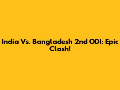India Vs. Bangladesh 2nd ODI: Epic Clash!