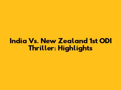 India Vs. New Zealand 1st ODI Thriller: Highlights
