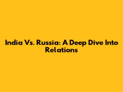 India Vs. Russia: A Deep Dive Into Relations