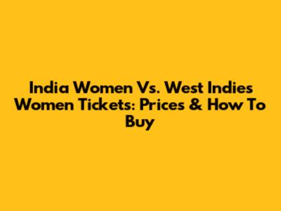 India Women Vs. West Indies Women Tickets: Prices & How To Buy