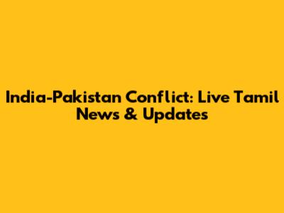 India-Pakistan Conflict: Live Tamil News & Updates