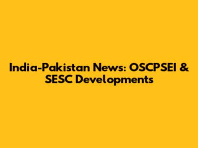 India-Pakistan News: OSCPSEI & SESC Developments