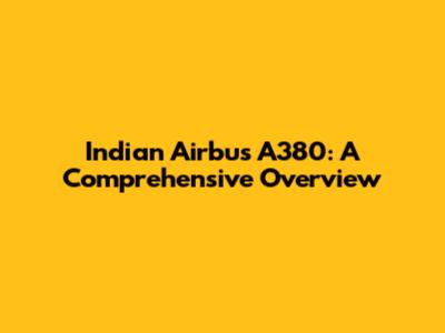 Indian Airbus A380: A Comprehensive Overview