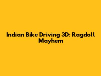 Indian Bike Driving 3D: Ragdoll Mayhem