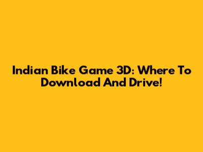 Indian Bike Game 3D: Where To Download And Drive!