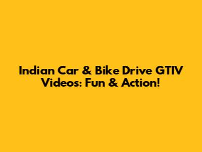 Indian Car & Bike Drive GTIV Videos: Fun & Action!