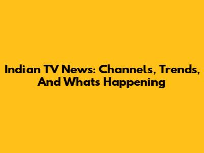 Indian TV News: Channels, Trends, And What's Happening