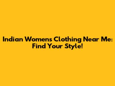 Indian Women's Clothing Near Me: Find Your Style!