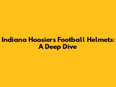 Indiana Hoosiers Football Helmets: A Deep Dive