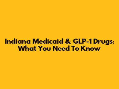 Indiana Medicaid & GLP-1 Drugs: What You Need To Know