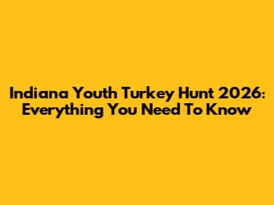 Indiana Youth Turkey Hunt 2026: Everything You Need To Know