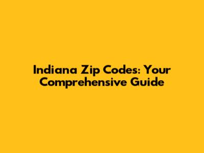 Indiana Zip Codes: Your Comprehensive Guide