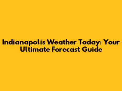 Indianapolis Weather Today: Your Ultimate Forecast Guide