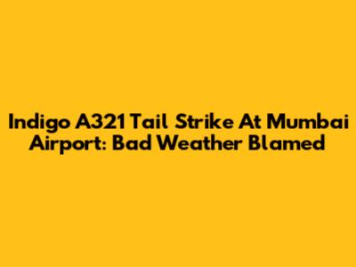 Indigo A321 Tail Strike At Mumbai Airport: Bad Weather Blamed