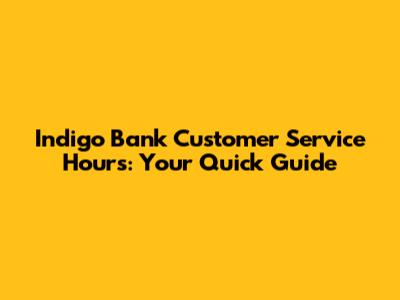 Indigo Bank Customer Service Hours: Your Quick Guide