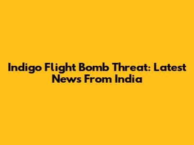 Indigo Flight Bomb Threat: Latest News From India