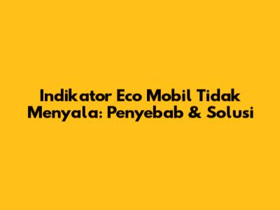 Indikator Eco Mobil Tidak Menyala: Penyebab & Solusi